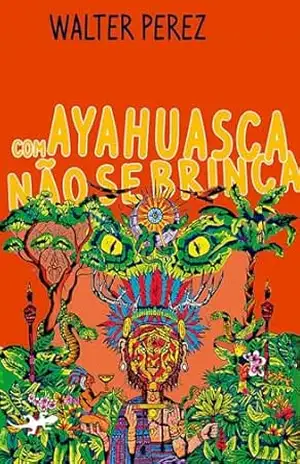 Capa do livro Com Ayahuasca não se brinca - Walter Pérez Meza