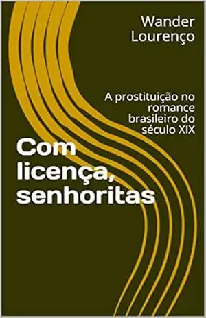 Com licença, senhoritas: A prostituição no romance brasileiro do século XIX – Wander Lourenço