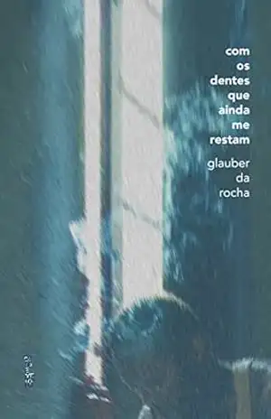 COM OS DENTES QUE AINDA ME RESTAM – GLAUBER DA ROCHA COM OS DENTES QUE AINDA ME RESTAM – GLAUBER DA ROCHA