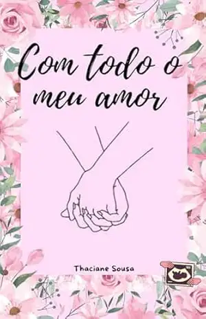 Com todo o meu amor (Trilogia com todo o meu amor Livro 1) – Thaciane Sousa