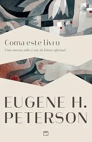 Coma este livro: Uma conversa sobre a arte da leitura espiritual – Eugene H. Peterson