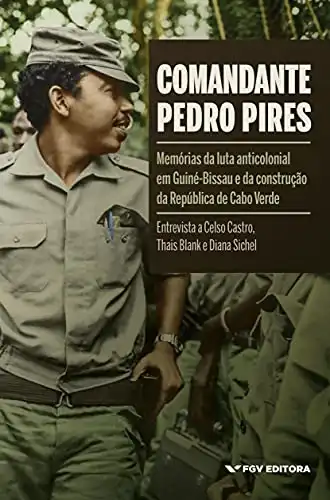 Baixar Comandante Pedro Pires: memórias da luta anticolonial em Guiné–Bissau e da construção da República de Cabo Verde pdf, epub, mobi, eBook