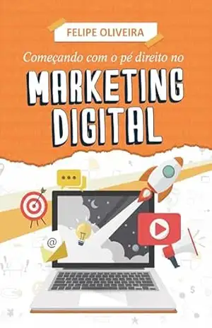 Começando com o pé direito no Marketing Digital - Felipe Oliveira Começando com o pé direito no Marketing Digital - Felipe Oliveira
