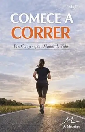 Comece a correr: Fé e coragem para mudar de vida – Andréia Medeiros