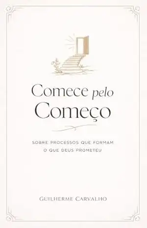 Comece pelo começo: Sobre os processos que formam o que Deus prometeu. – GUILHERME CARVALHO SANTOS