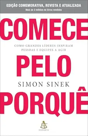 Comece pelo porquê – Edição comemorativa, revista e atualizada: Como grandes líderes inspiram pessoas e equipes a agir – Simon Sinek Comece pelo porquê – Edição comemorativa, revista e atualizada: Como grandes líderes inspiram pessoas e equipes a agir – Simon Sinek