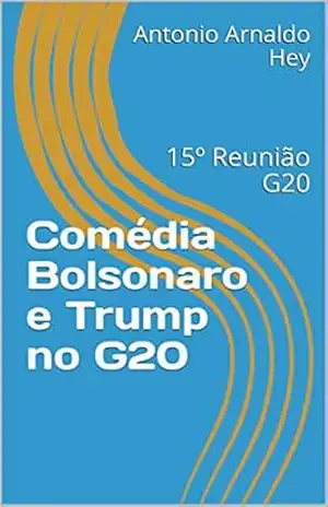 Comédia Bolsonaro e Trump no G20: 15º Reunião G20 – Antonio Arnaldo  Hey