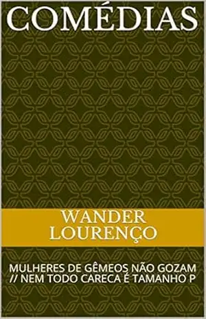 COMÉDIAS: MULHERES DE GÊMEOS NÃO GOZAM // NEM TODO CARECA É TAMANHO P – Wander Lourenço