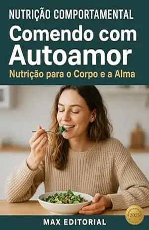 Comendo com Autoamor: Nutrição para o Corpo e a Alma (Nutrição Comportamental – Saúde & Vida) – MAX EDITORIAL