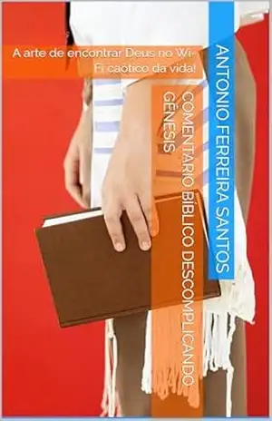 Capa do livro Comentário Bíblico Descomplicando GÊNESIS: A arte de encontrar Deus no Wi–Fi caótico da vida! - Antonio Ferreira Santos