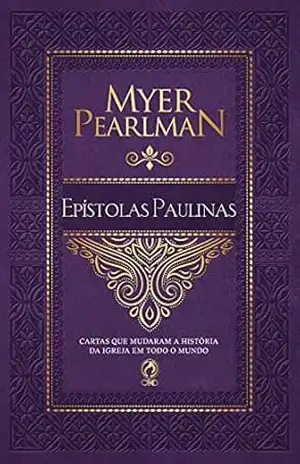 Comentário Bíblico – Epístolas Paulinas: Cartas que mudaram a história da igreja em todo o mundo – Myer Pearlman