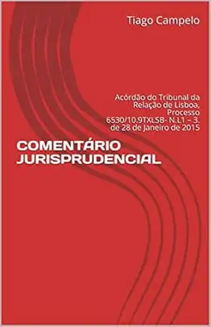 Capa do livro COMENTÁRIO JURISPRUDENCIAL: Acórdão do Tribunal da Relação de Lisboa, Processo 6530/10.9TXLSB– N.L1 – 3. de 28 de Janeiro de 2015 - Tiago Campelo