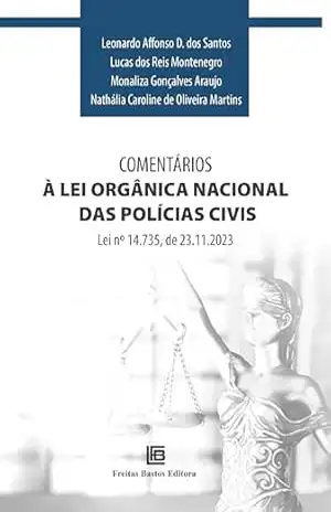 Comentários à Lei Orgânica Nacional das Polícias Civis: Lei nº 14.735, de 23.11.2023 – Leonardo Affonso Dantas dos Santos Comentários à Lei Orgânica Nacional das Polícias Civis: Lei nº 14.735, de 23.11.2023 – Leonardo Affonso Dantas dos Santos