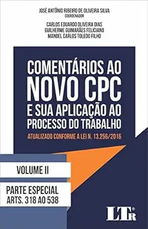 Comentários ao Novo CPC e sua Aplicação ao Processo do Trabalho - José Antônio Ribeiro de Oliveira Silva Comentários ao Novo CPC e sua Aplicação ao Processo do Trabalho - José Antônio Ribeiro de Oliveira Silva