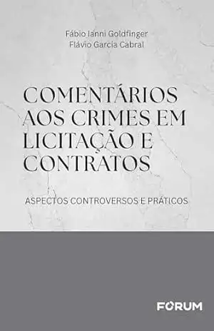 Comentários aos crimes em licitação e contratos: aspectos controversos e práticos – Fábio Ianni Goldfinger