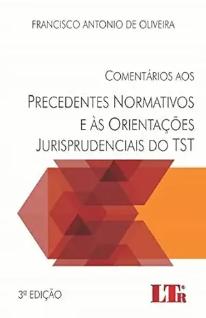 Comentários aos Precedentes Normativos e às Orientações Jurisprudenciais do TST – Francisco Antonio de. Oliveira