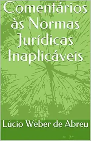 Capa do livro Comentários às Normas Jurídicas Inaplicáveis - Lúcio Weber de Abreu