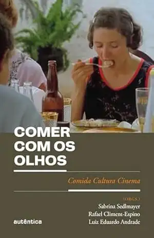 Comer com os olhos: Comida Cultura Cinema – Sabrina Sedlmayer