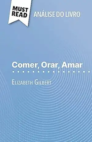 Comer, Orar, Amar de Elizabeth Gilbert (Análise do livro): Análise completa e resumo pormenorizado do trabalho – Catherine Bourguignon