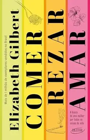 Comer, rezar, amar (Nova edição): A busca de uma mulher por todas as coisas da vida – Elizabeth Gilbert