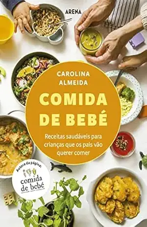 Comida de Bebé: Receitas saudáveis para crianças que os pais vão querer comer – Carolina Almeida