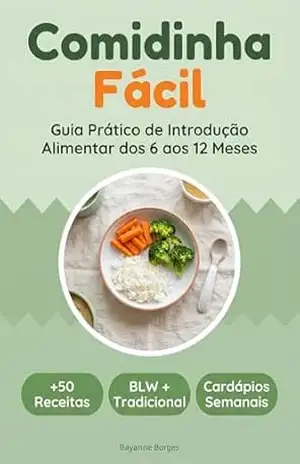 Comidinha Fácil: Guia Prático de Introdução Alimentar dos 6 aos 12 Meses – Rayanne Borges