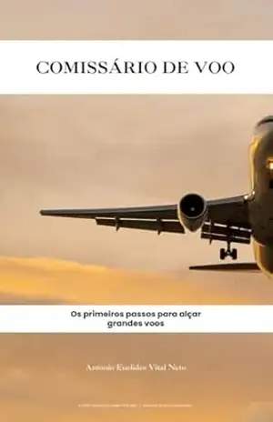 Comissário de Voo: Os primeiros passos para alçar grandes voos – Antonio Euclides Vital Neto