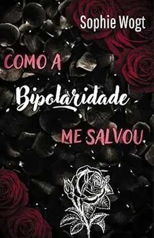 Como a Bipolaridade me Salvou – Sophie Wogt