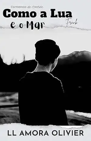 Como a Lua e o Mar (Fantasmas do Castelo Livro 3) – LL Amora Olivier