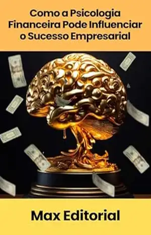 Como a Psicologia Financeira Pode Influenciar o Sucesso Empresarial (EDUCAÇÃO, SAÚDE & PSICOLOGIA FINANCEIRA) – MAX EDITORIAL