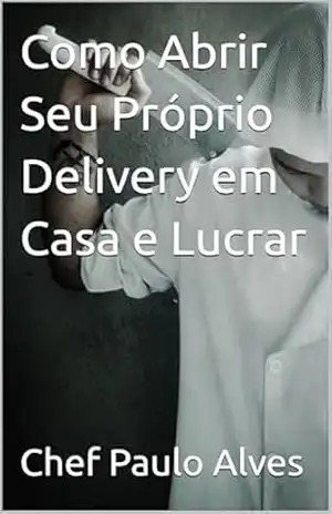 Como Abrir Seu Próprio Delivery em Casa e Lucrar – Chef Paulo Alves Como Abrir Seu Próprio Delivery em Casa e Lucrar – Chef Paulo Alves