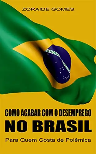 Baixar Como Acabar Com o Desemprego no Brasil (Programa de Garantia de Emprego, Macroeconomia, Política Econômica, Políticas Públicas, Emprego, Desemprego, Pleno Emprego) pdf, epub, mobi, eBook