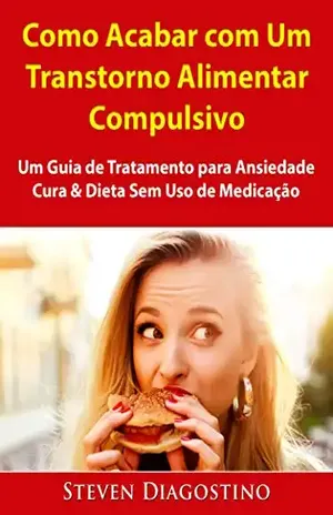 Como Acabar com Um Transtorno Alimentar Compulsivo: Um Guia de Tratamento para Ansiedade, Cura & Dieta Sem Uso de Medicação – HiddenStuff Entertainment
