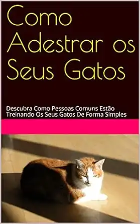 Baixar Como Adestrar os Seus Gatos: Descubra Como Pessoas Comuns Estão Treinando Os Seus Gatos De Forma Simples (Amando os Animais Livro 2) pdf, epub, mobi, eBook