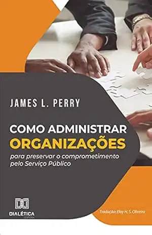Capa do livro Como administrar organizações para preservar o comprometimento pelo Serviço Público - James L. Perry