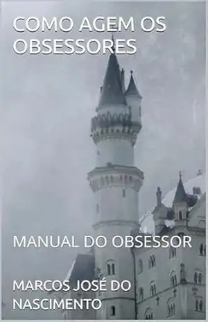 COMO AGEM OS OBSESSORES: MANUAL DO OBSESSOR – MARCOS  JOSÉ  DO NASCIMENTO
