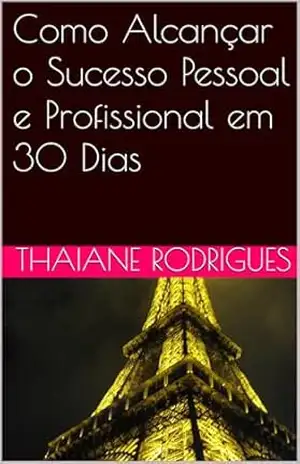 Como Alcançar o Sucesso Pessoal e Profissional em 30 Dias - Thaiane  Rodrigues