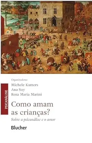 Como amam as crianças?: sobre a psicanálise e o amor – Michele Kamers Como amam as crianças?: sobre a psicanálise e o amor – Michele Kamers