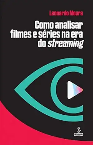 Como analisar filmes e séries na era do streaming – Leonardo Moura Como analisar filmes e séries na era do streaming – Leonardo Moura
