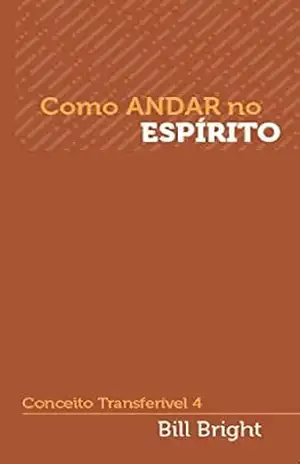 Como andar no Espírito: Conceito Transferível 4 (Conceitos Transferíveis) – Bill Bright