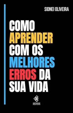 Como aprender com os melhores erros de sua vida: Protagonismo – Sidnei Oliveira