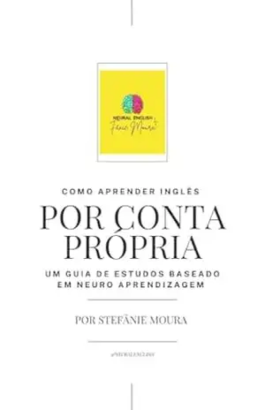 Como Aprender Inglês Por Conta Própria: Um Guia Baseado em Técnicas de Neuroaprendizagem - Stefânie Silva