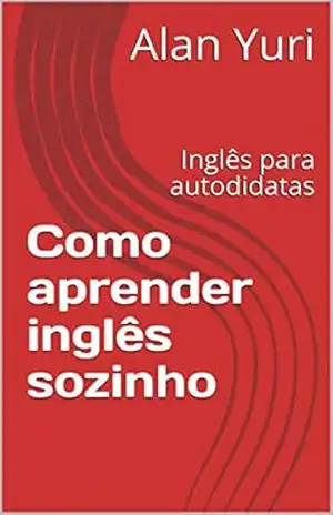 Como aprender inglês sozinho: Inglês para autodidatas – Alan Yuri Como aprender inglês sozinho: Inglês para autodidatas – Alan Yuri