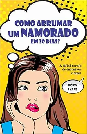 Como arrumar um namorado em 30 dias?: A difícil tarefa de encontrar o amor. – Nora Evans Como arrumar um namorado em 30 dias?: A difícil tarefa de encontrar o amor. – Nora Evans