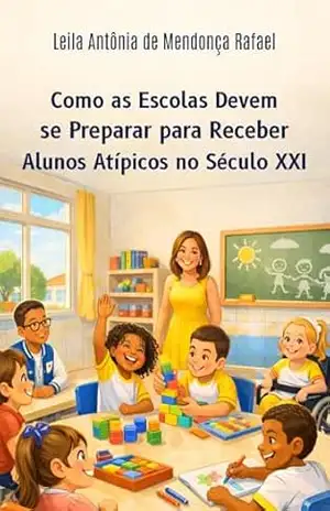 Como as escolas devem se preparar para receber alunos atípicos no século XXI – Leila Antônia de Mendonça Rafael Como as escolas devem se preparar para receber alunos atípicos no século XXI – Leila Antônia de Mendonça Rafael