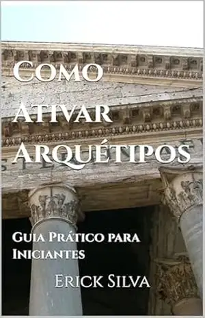 Como Ativar Arquétipos: Guia Prático para Iniciantes – Erick Silva