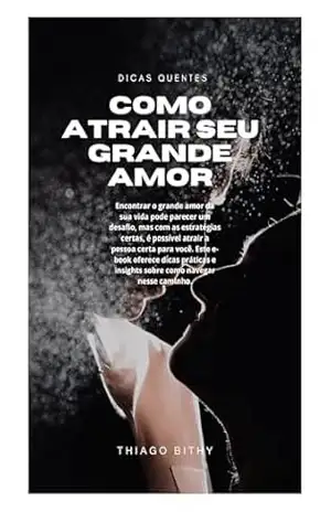 Como Atrair o Seu Grande Amor – Thiago Bithy