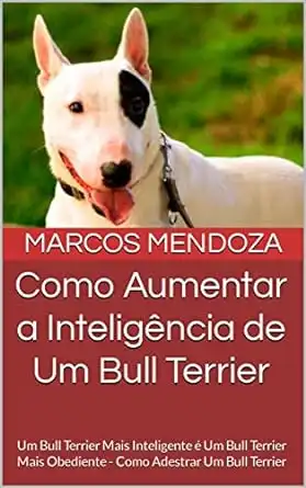 Baixar Como Aumentar a Inteligência de Um Bull Terrier: Um Bull Terrier Mais Inteligente é Um Bull Terrier Mais Obediente – Como Adestrar Um Bull Terrier pdf, epub, mobi, eBook