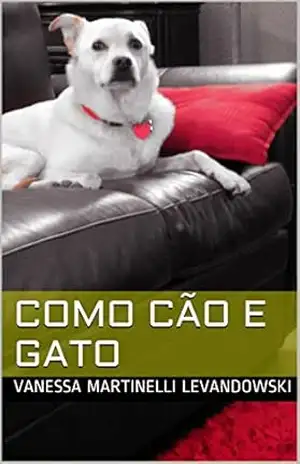 Como cão e gato – Vanessa Martinelli Levandowski Como cão e gato – Vanessa Martinelli Levandowski