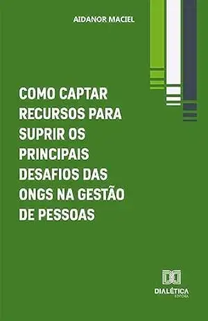 Como captar recursos para suprir os principais desafios das ONGs na gestão de pessoas - Aidanor Maciel